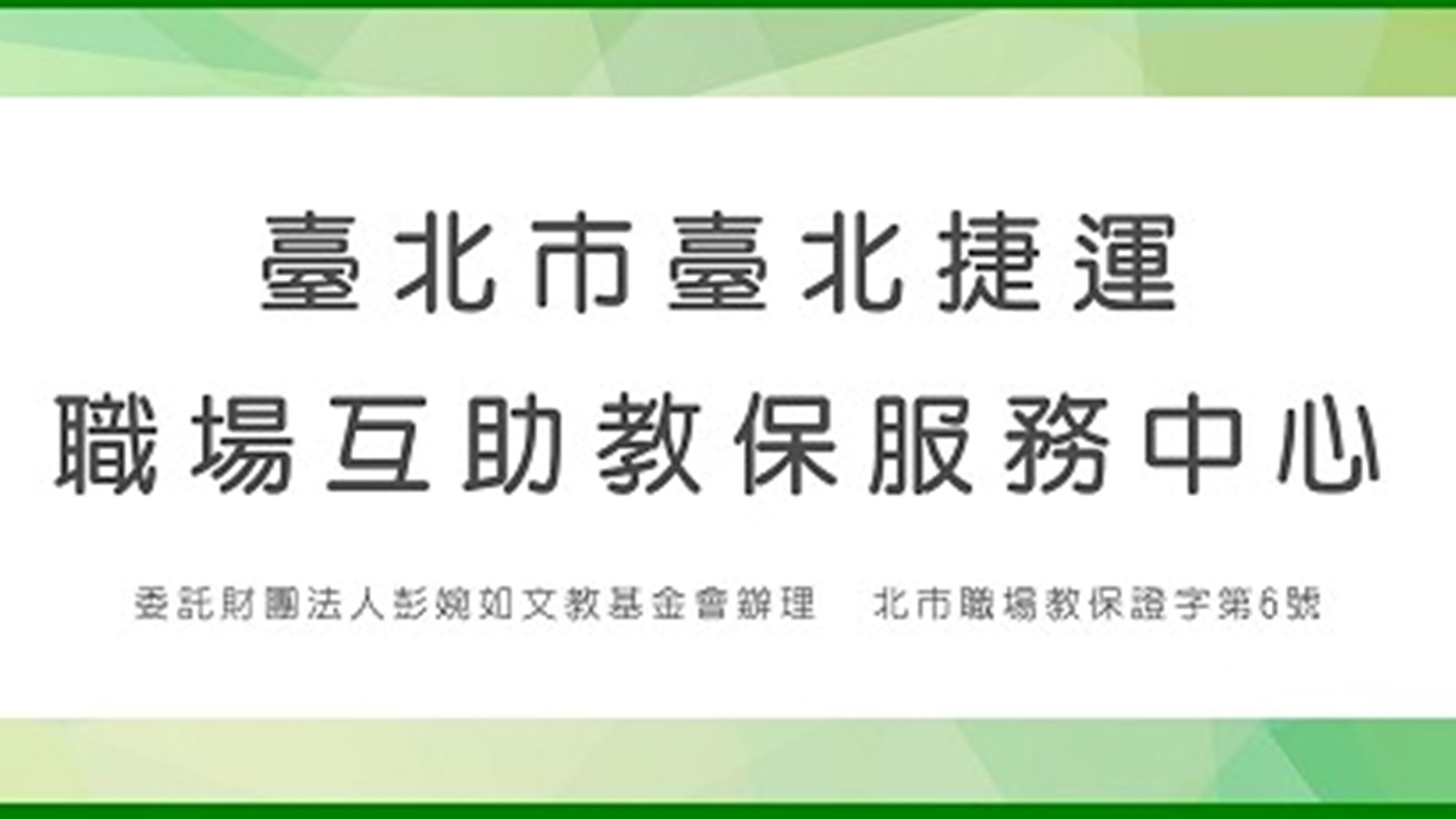 臺北市臺北捷運職場互助教保服務中心(委託財團法人彭婉如文教基金會辦理)